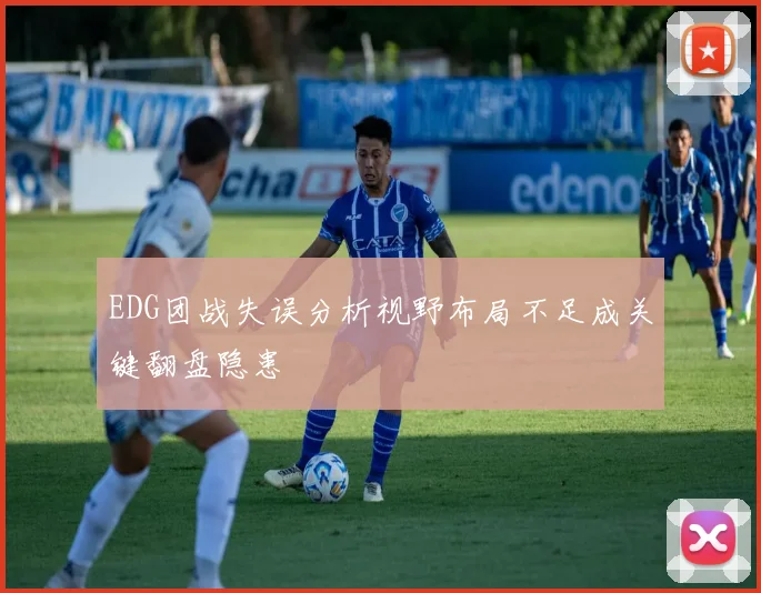 EDG团战失误分析视野布局不足成关键翻盘隐患