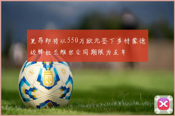 里昂即将以550万欧元签下多特蒙德边锋杜兰维尔合同期限为五年