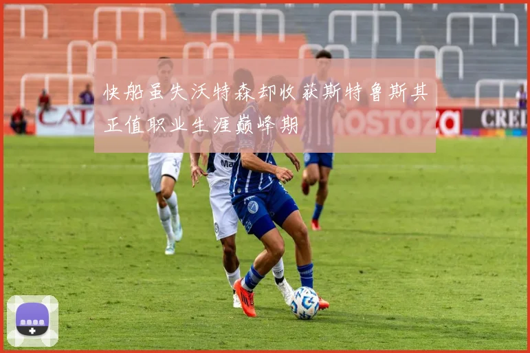 快船虽失沃特森却收获斯特鲁斯其正值职业生涯巅峰期
